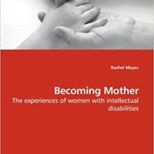 Becoming Mother: The experiences of women with intellectual disabilities