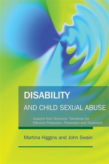Disability and Child Sexual Abuse: Lessons from Survivors' Narratives for Effective Protection, Prevention and Treatment -
