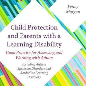 Child Protection and Parents with a Learning Disability: Good Practice for Assessing and Working with Adults